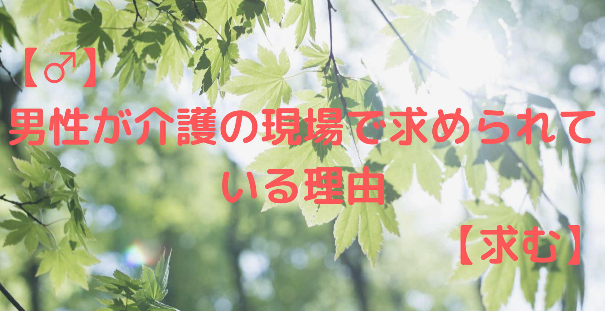 【おとこ】男性が介護の現場で求められている理由【求む】